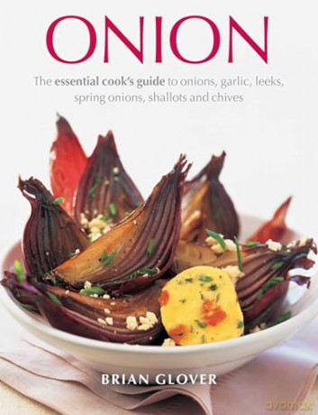 Onion: The Essential Cook's Guide to Onions, Garlic, Leeks, Spring Onions, Shallots and Chives - Brian Glover [KSIĄŻKA]