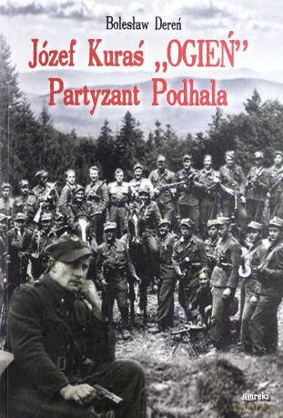 Józef Kuraś ,,Ogień" Partyzant Podhala - Bolesław Dereń [KSIĄŻKA]