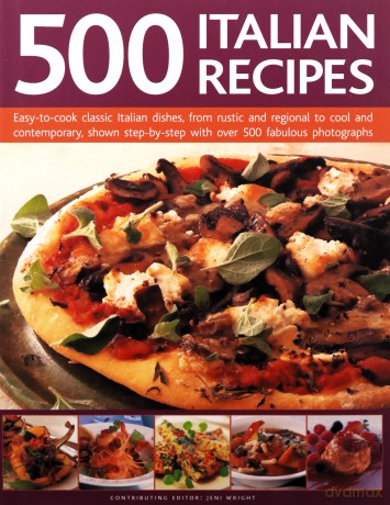 500 Italian Recipes: Easy-to-Cook Classic Italian Dishes, from Rustic and Regional to Cool and Contemporary, Shown Step-by-Step with Over 500 Fabulous Photographs - Jeni Wright [KSIĄŻKA]