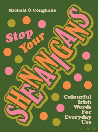 Stop Your Shenanigans: Colourful Irish Words For Everyday Use - Micheál Ó Conghaile [KSIĄŻKA]