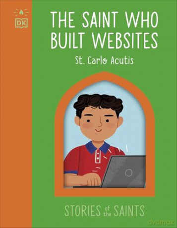 The Saint who Built Websites - St. Carlo Acutis (The Stories of the Saints) [KSIĄŻKA]