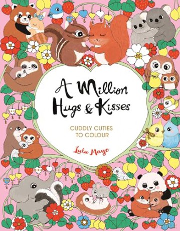 A Million Hugs and Kisses: Cuddly Cuties to Colour (A Million Creatures to Colour) - Lulu Mayo [KSIĄŻKA]