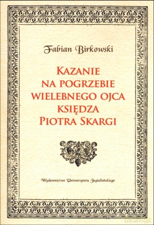Kazanie na pogrzebie wielebnego ojca księdza Piotra Skargi - Fabian Birkowski [KSIĄŻKA]