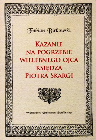 Kazanie na pogrzebie wielebnego ojca księdza Piotra Skargi - Fabian Birkowski [KSIĄŻKA]