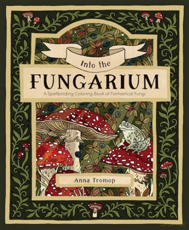Into the Fungarium: A Spellbinding Coloring Book of Fantastical Fungi - Anna Tromop [KSIĄŻKA]