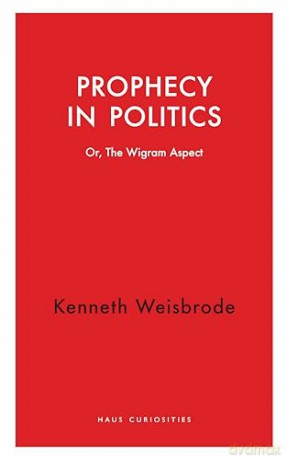 Prophecy in Politics: Or, the Wigram Aspect (Haus Curiosities) - Kenneth Weisbrode [KSIĄŻKA]
