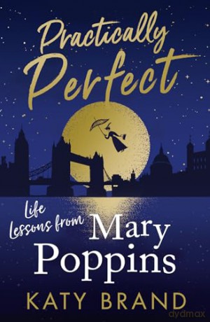 Practically Perfect: 2020's hilarious look at the best-loved film, from Julie Andrews to Emily Blunt - Katy Brand [KSIĄŻKA]