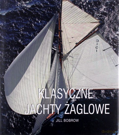 Klasyczne Jachty Żaglowe - Jill Bobrow [KSIĄŻKA]