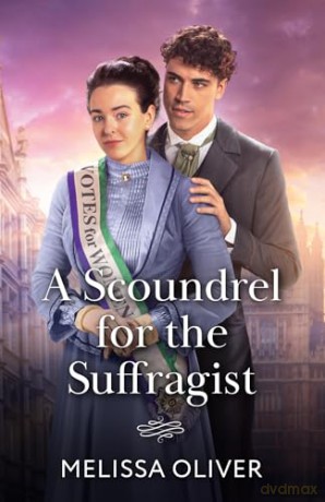 A Scoundrel For The Suffragist: A enemies to lovers Victorian romance perfect for fans of sexy scoundrels and slow burns in 2026!: Book 2 (The Disreputable Marsden Brothers) - Melissa Oliver [KSIĄŻKA]
