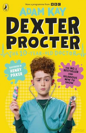 Dexter Procter the 10-Year-Old Doctor: The No. 1 Children's Fiction Debut by Bestselling Author Adam Kay - Adam Kay [KSIĄŻKA]
