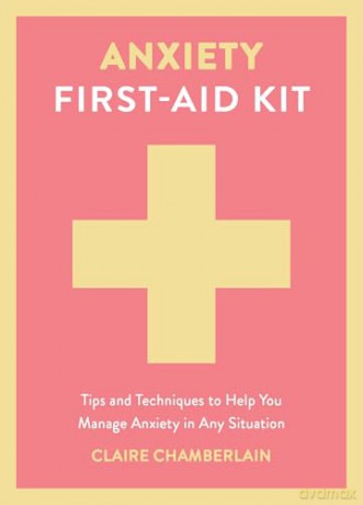 Anxiety First-Aid Kit: Tips and Techniques to Help You Manage Anxiety in Any Situation - Claire Elizabeth Chamberlain [KSIĄŻKA]