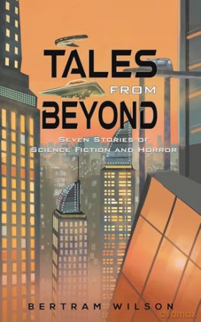 Tales from Beyond: Seven Stories of Science Fiction and Horror - Bertram Wilson [KSIĄŻKA]