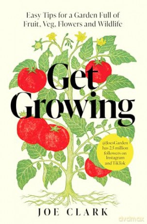 Get Growing: Easy Tips for a Garden Full of Fruit, Veg, Flowers and Wildlife - Joe Clark [KSIĄŻKA]