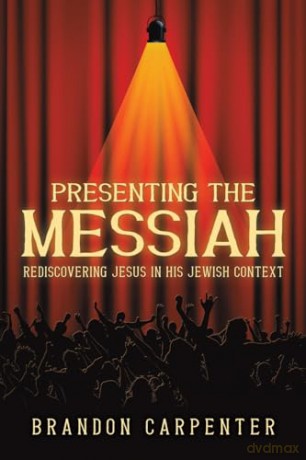 Presenting the Messiah: Rediscovering Jesus in His Jewish Context - Brandon Carpenter [KSIĄŻKA]