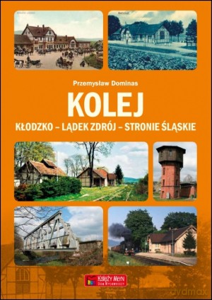 Kolej Kłodzko - Lądek Zdrój - Stronie Śląskie - Przemysław Dominas [KSIĄŻKA]