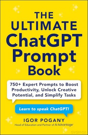 The Ultimate ChatGPT Prompt Book: 750+ Expert Prompts to Boost Productivity, Unlock Creative Potential, and Simplify Tasks - Igor Pogany [KSIĄŻKA]