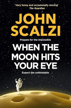 When the Moon Hits Your Eye: A light-hearted science fiction adventure for fans of Douglas Adams - John Scalzi [KSIĄŻKA]