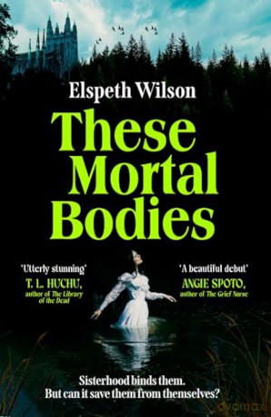 These Mortal Bodies: a gripping and atmospheric dark academia novel about toxic female friendships and obssession - Elspeth Wilson [KSIĄŻKA]