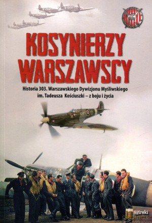 Kosynierzy warszawscy. Historia 303. Warszawskiego Dywizjonu Myśliwskiego im. Tadeusza Kościuszki - z boju i życia - Kazimierz Węgrzecki [KSIĄŻKA]