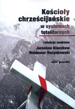 Kościoły chrześcijańskie w systemach totalitarnych - Jarosław Kłaczkow, Waldemar Rozynkowski [KSIĄŻKA]