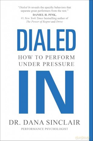 Dialed In: How to Perform Under Pressure - Dr. Dana Sinclair [KSIĄŻKA]