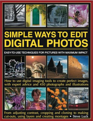Simple Ways to Edit Digital Photographs: Easy to Use Techniques for Pictures with Maximum Impact - Steve Luck [KSIĄŻKA]