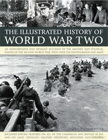 The Illustrated History of World War Two: An Authoritative and Detailed Account of the Military and Political Events of the Second World War, with Over 350 Photographs and Maps - Donald Sommerville [KSIĄŻKA]