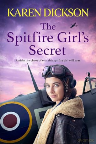 The Spitfire Girl's Secret: The heartwarming and unforgettable historical wartime saga - Karen Dickson [KSIĄŻKA]