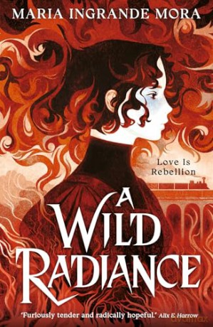A Wild Radiance: An epic, queer romantic fantasy about power, magic and revolution, sizzling with enemies-to-lovers tension - Maria Ingrande Mora [KSIĄŻKA]