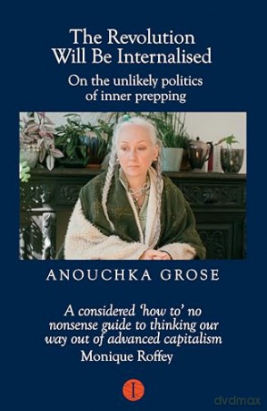 The Revolution Will Be Internalised: On the unlikely politics of inner prepping (Mood Indigo) - Anouchka Grose [KSIĄŻKA]