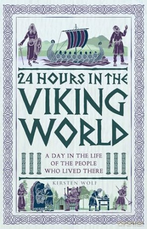 24 Hours in the Viking World: A Day in the Life of the People Who Lived There (24 Hours in Ancient History) - Kirsten Wolf [KSIĄŻKA]