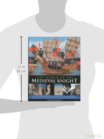 The World of the Medieval Knight: A Vivid Exploration of the Origins, Rise and Fall of the Noble Order of Knighthood, Illustrated with Over 220 Fine-Art Paintings and Photographs - Charles Phillips [KSIĄŻKA]