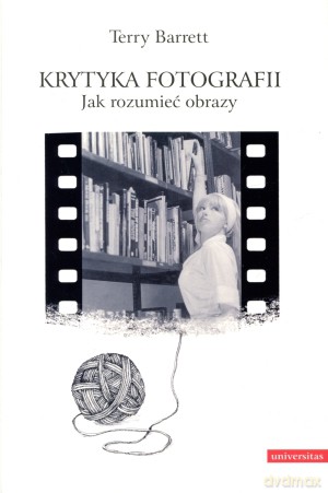 Krytyka Fotografii. Jak rozumieć obrazy - Terry Barrett [KSIĄŻKA]