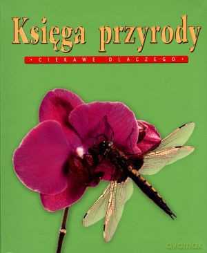 Księga przyrody. Ciekawe dlaczego - Anita Ganeri, Brenda Walpole, Jackie Gaff, Carole Scott, Rosie Greenwood [KSIĄŻKA]