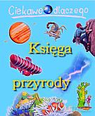 Księga przyrody. Ciekawe dlaczego - Anita Ganeri, Brenda Walpole, Jackie Gaff, Carole Scott, Rosie Greenwood [KSIĄŻKA]