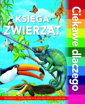 Księga zwierząt. Ciekawe dlaczego - Amanda O`Neill, Andrew Charman, Anita Ganeri, Jackie Gaff, Rod Teodoru [KSIĄŻKA]
