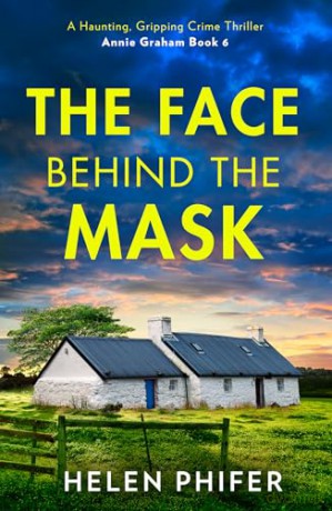 The Face Behind the Mask: The must-read final book in the police procedural serial killer crime thriller series by the bestselling author of One Left Alive! (The Annie Graham crime series) - Helen Phifer [KSIĄŻKA]