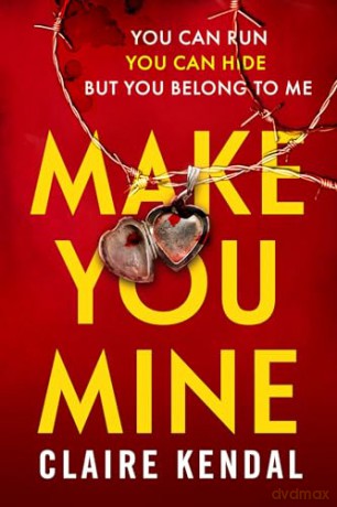 Make You Mine: A dark and twisty serial killer thriller from the Top Ten Sunday Times bestselling author - Claire Kendal [KSIĄŻKA]