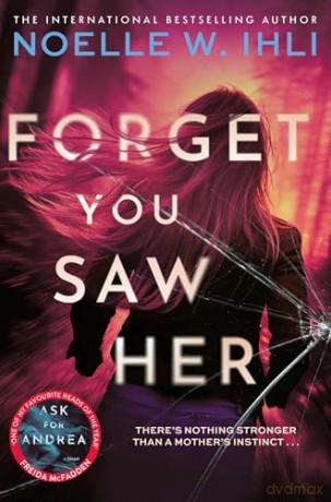 Forget You Saw Her: The Pulse-Pounding Thriller From The International Bestselling Author of Ask For Andrea - Noelle W. Ihli [KSIĄŻKA]