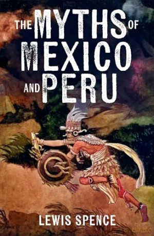 The Myths of Mexico and Peru - Lewis Spence [KSIĄŻKA]