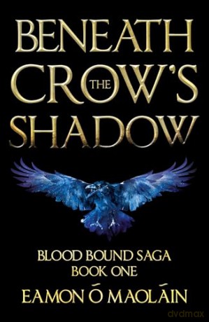 Beneath the Crow's Shadow: Book 1 of the Blood Bound Saga - Eamon Ó Maoláin [KSIĄŻKA]