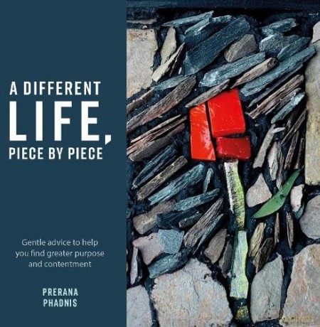 A Different Life, Piece by Piece: Gentle advice to help you find greater purpose and contentment - Prerana Phadnis [KSIĄŻKA]