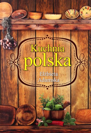 Kuchnia polska - Elżbieta Adamska [KSIĄŻKA]