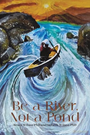 Be a River, Not a Pond - Bruce Wilson Ph.D. [KSIĄŻKA]