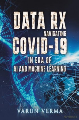 Data Rx: Navigating COVID-19 in era of AI and Machine Learning - Varun Verma [KSIĄŻKA]