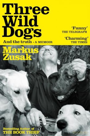 Three Wild Dogs (and the truth): A poignant love letter to the animals in our lives from the bestselling author of The Book Thief - Markus Zusak [KSIĄŻKA]