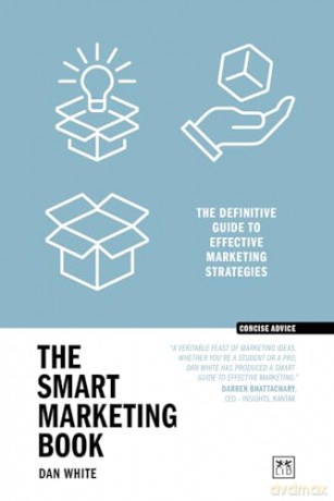 The Smart Marketing Book PB: The definitive guide to effective marketing strategies (Concise Advice) - Dan White [KSIĄŻKA]
