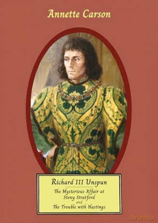 RICHARD III UNSPUN: The Mysterious Affair at Stony Stratford and The Trouble with Hastings - Annette Carson [KSIĄŻKA]