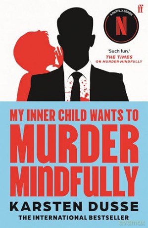 My Inner Child Wants to Murder Mindfully: the latest darkly comic internationally bestselling thriller, now a major Netflix series - Karsten Dusse [KSIĄŻKA]