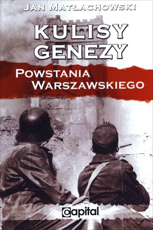 Kulisy genezy Powstania Warszawskiego - Jan Matłachowski [KSIĄŻKA]
